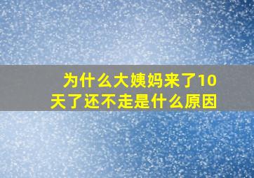 为什么大姨妈来了10天了还不走是什么原因