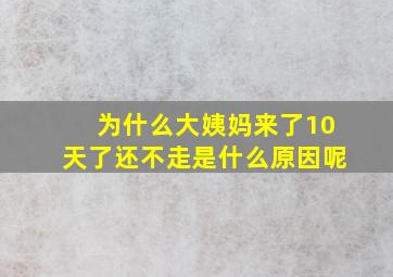 为什么大姨妈来了10天了还不走是什么原因呢