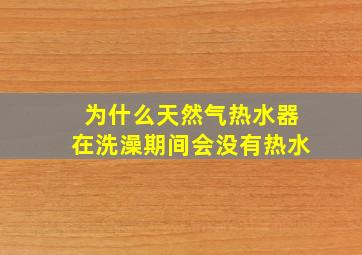 为什么天然气热水器在洗澡期间会没有热水