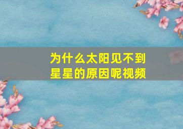 为什么太阳见不到星星的原因呢视频