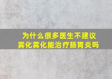 为什么很多医生不建议雾化雾化能治疗肠胃炎吗