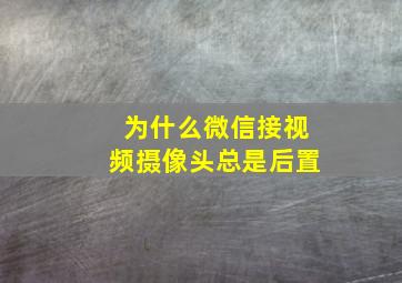 为什么微信接视频摄像头总是后置