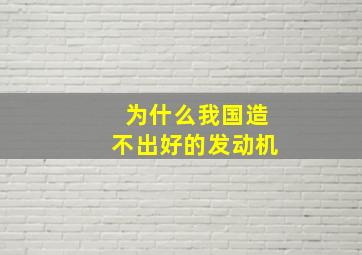 为什么我国造不出好的发动机