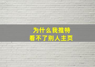 为什么我推特看不了别人主页