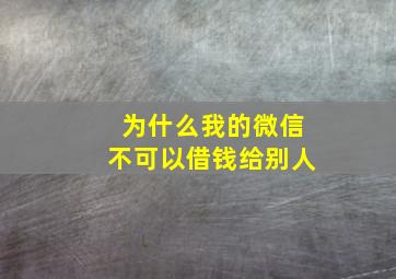 为什么我的微信不可以借钱给别人