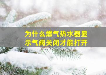 为什么燃气热水器显示气阀关闭才能打开