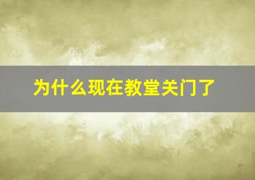 为什么现在教堂关门了