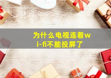 为什么电视连着wi-fi不能投屏了