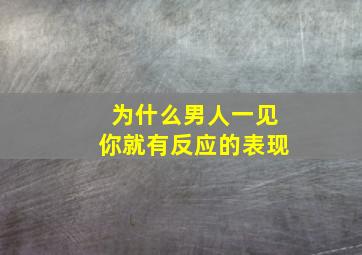 为什么男人一见你就有反应的表现