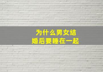 为什么男女结婚后要睡在一起