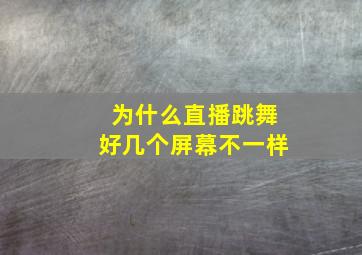 为什么直播跳舞好几个屏幕不一样