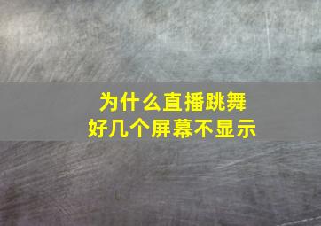 为什么直播跳舞好几个屏幕不显示