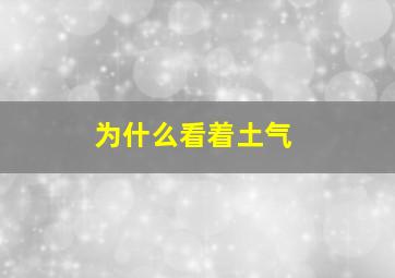 为什么看着土气