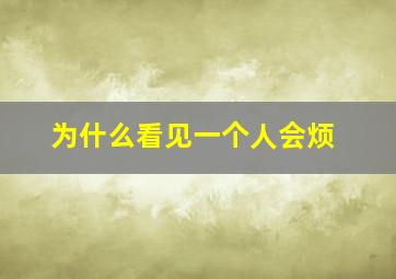 为什么看见一个人会烦