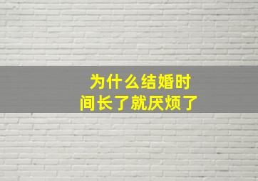 为什么结婚时间长了就厌烦了