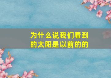 为什么说我们看到的太阳是以前的的