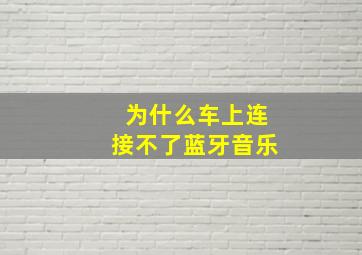 为什么车上连接不了蓝牙音乐