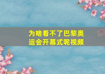 为啥看不了巴黎奥运会开幕式呢视频