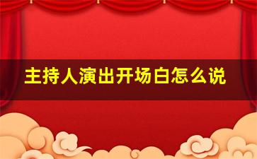 主持人演出开场白怎么说