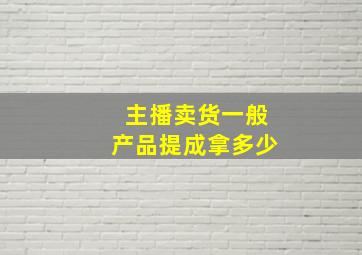 主播卖货一般产品提成拿多少