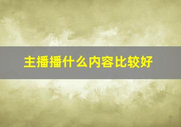 主播播什么内容比较好