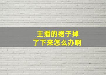 主播的裙子掉了下来怎么办啊