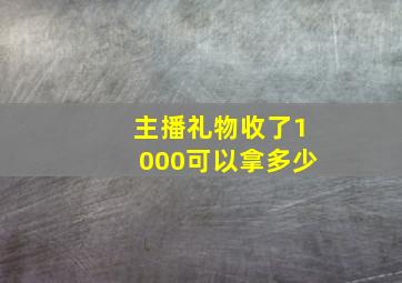 主播礼物收了1000可以拿多少