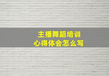 主播舞蹈培训心得体会怎么写