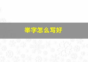 举字怎么写好