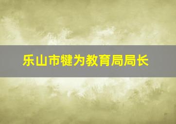 乐山市犍为教育局局长