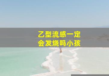 乙型流感一定会发烧吗小孩