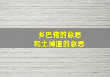 乡巴佬的意思和土掉渣的意思