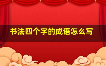 书法四个字的成语怎么写