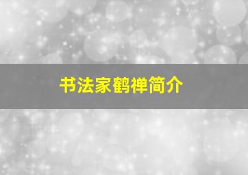 书法家鹤禅简介