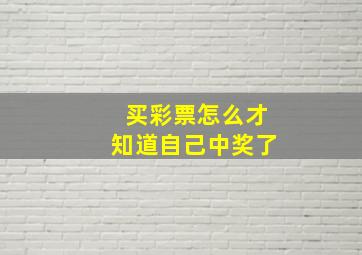 买彩票怎么才知道自己中奖了