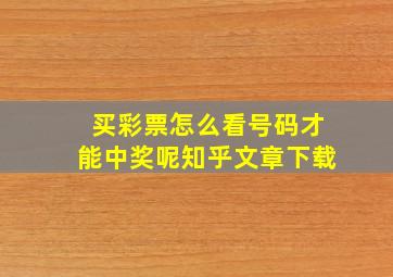 买彩票怎么看号码才能中奖呢知乎文章下载