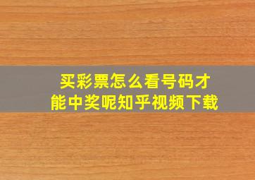 买彩票怎么看号码才能中奖呢知乎视频下载