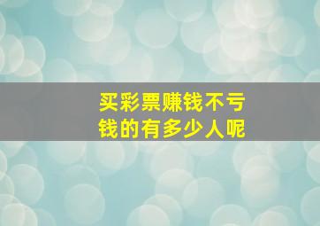 买彩票赚钱不亏钱的有多少人呢