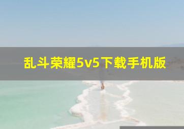 乱斗荣耀5v5下载手机版