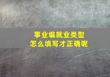 事业编就业类型怎么填写才正确呢