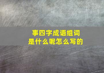 事四字成语组词是什么呢怎么写的