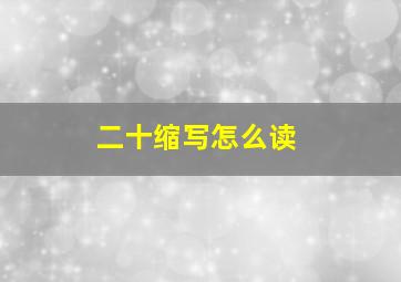 二十缩写怎么读