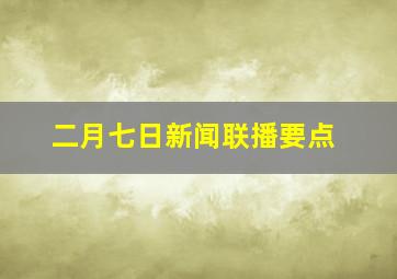 二月七日新闻联播要点