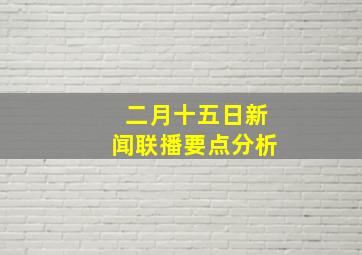 二月十五日新闻联播要点分析