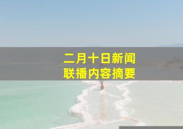 二月十日新闻联播内容摘要