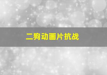 二狗动画片抗战