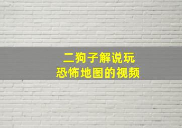 二狗子解说玩恐怖地图的视频