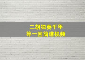 二胡独奏千年等一回简谱视频