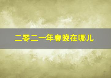 二零二一年春晚在哪儿