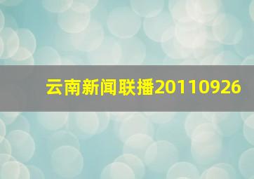 云南新闻联播20110926